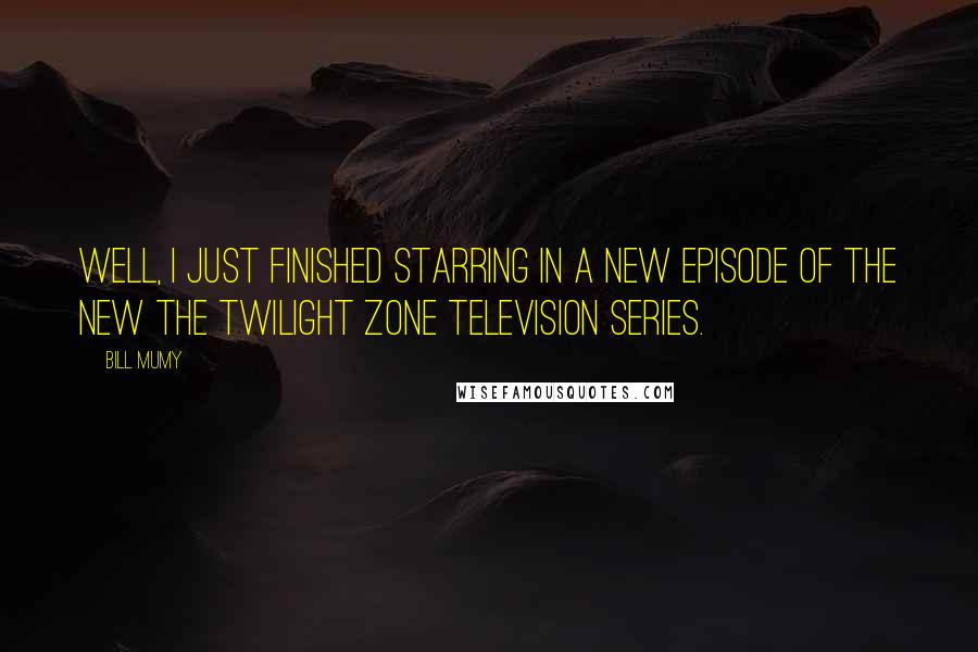 Bill Mumy Quotes: Well, I just finished starring in a new episode of the new The Twilight Zone television series.