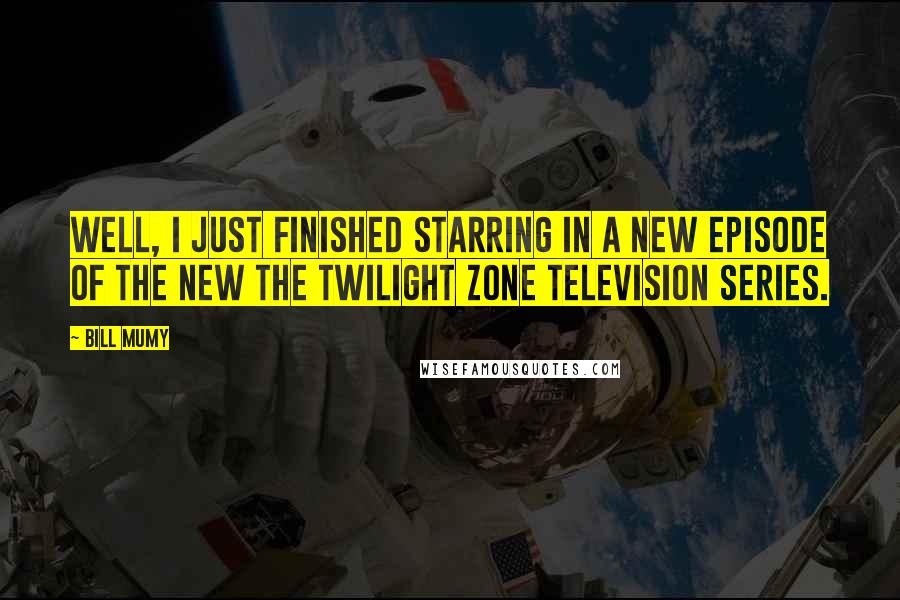 Bill Mumy Quotes: Well, I just finished starring in a new episode of the new The Twilight Zone television series.