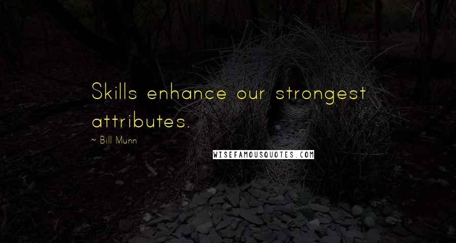 Bill Munn Quotes: Skills enhance our strongest attributes.