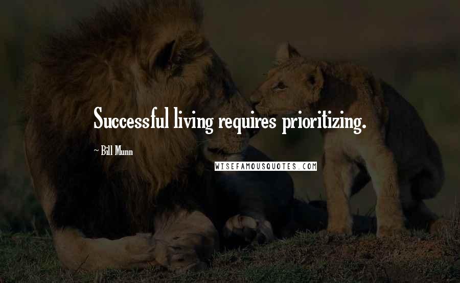 Bill Munn Quotes: Successful living requires prioritizing.