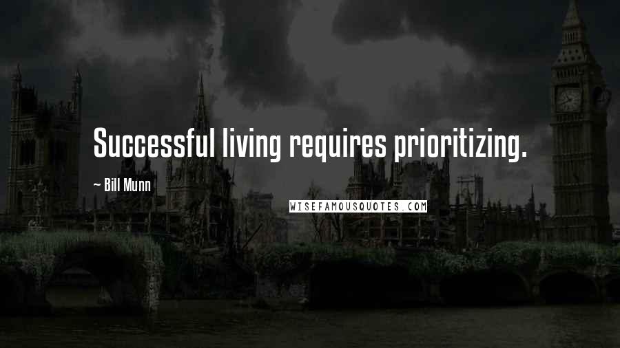 Bill Munn Quotes: Successful living requires prioritizing.