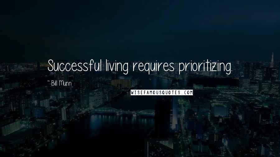 Bill Munn Quotes: Successful living requires prioritizing.