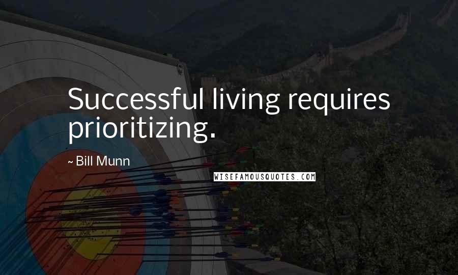 Bill Munn Quotes: Successful living requires prioritizing.