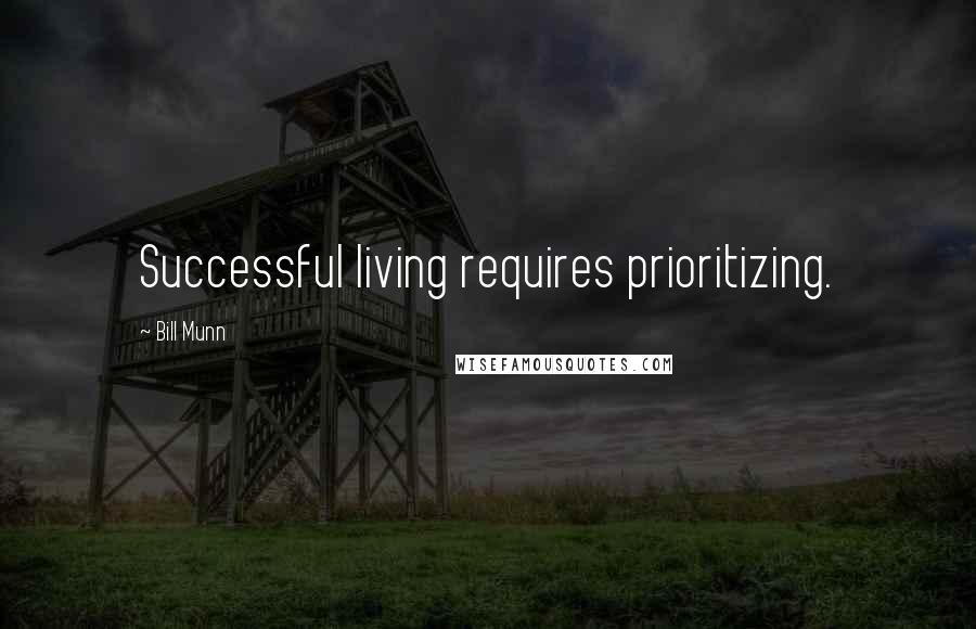 Bill Munn Quotes: Successful living requires prioritizing.