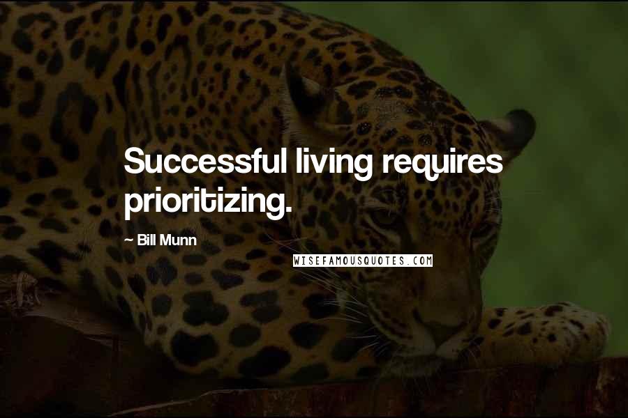 Bill Munn Quotes: Successful living requires prioritizing.