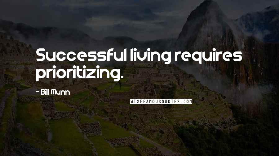 Bill Munn Quotes: Successful living requires prioritizing.