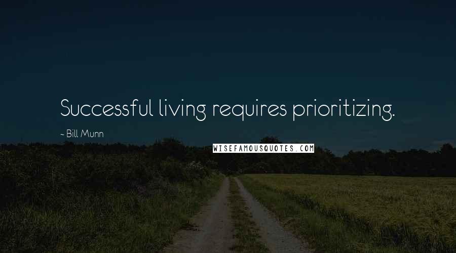 Bill Munn Quotes: Successful living requires prioritizing.