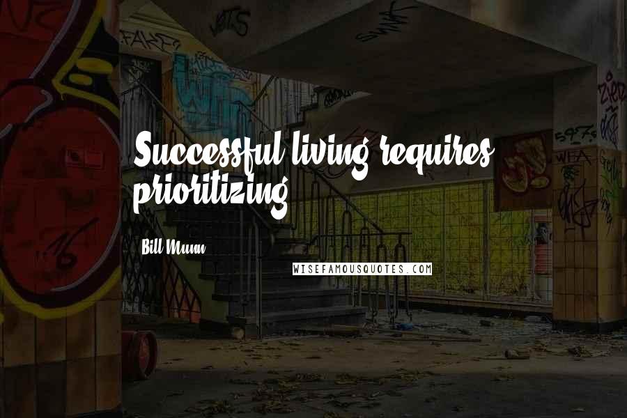 Bill Munn Quotes: Successful living requires prioritizing.