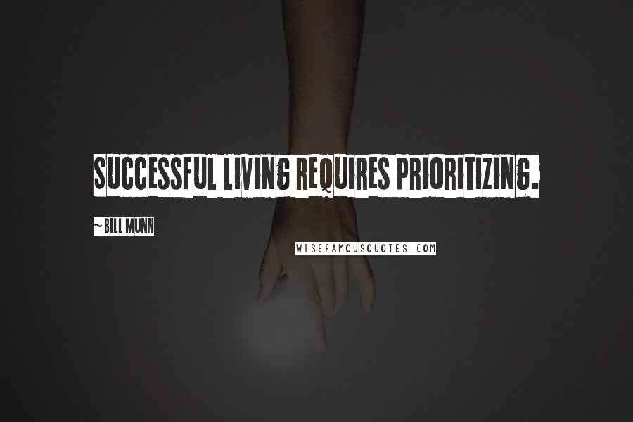 Bill Munn Quotes: Successful living requires prioritizing.