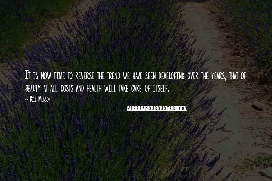 Bill Munson Quotes: It is now time to reverse the trend we have seen developing over the years, that of beauty at all costs and health will take care of itself.