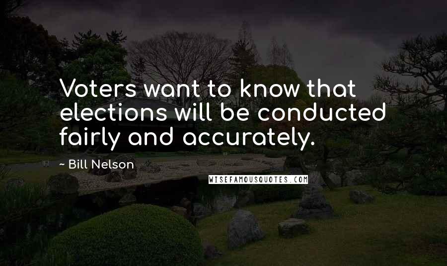 Bill Nelson Quotes: Voters want to know that elections will be conducted fairly and accurately.