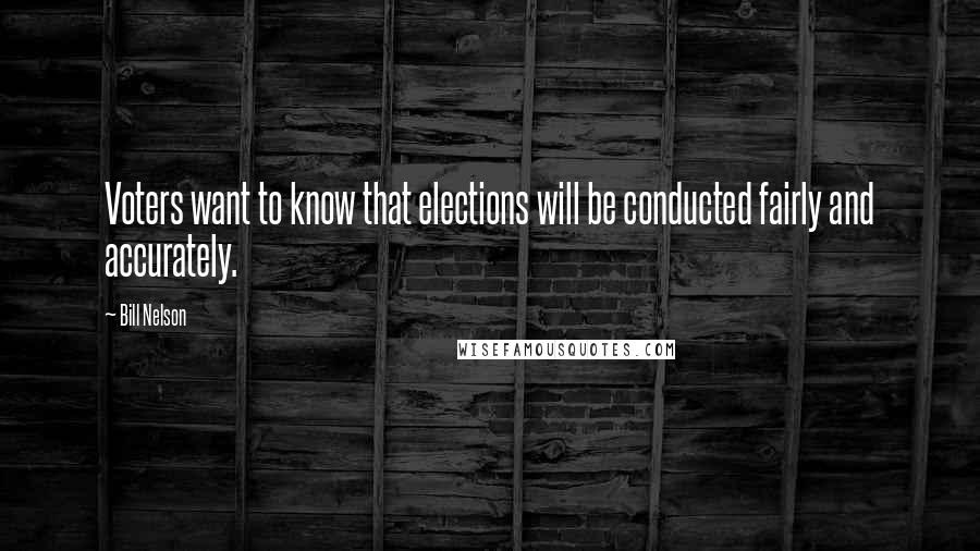 Bill Nelson Quotes: Voters want to know that elections will be conducted fairly and accurately.