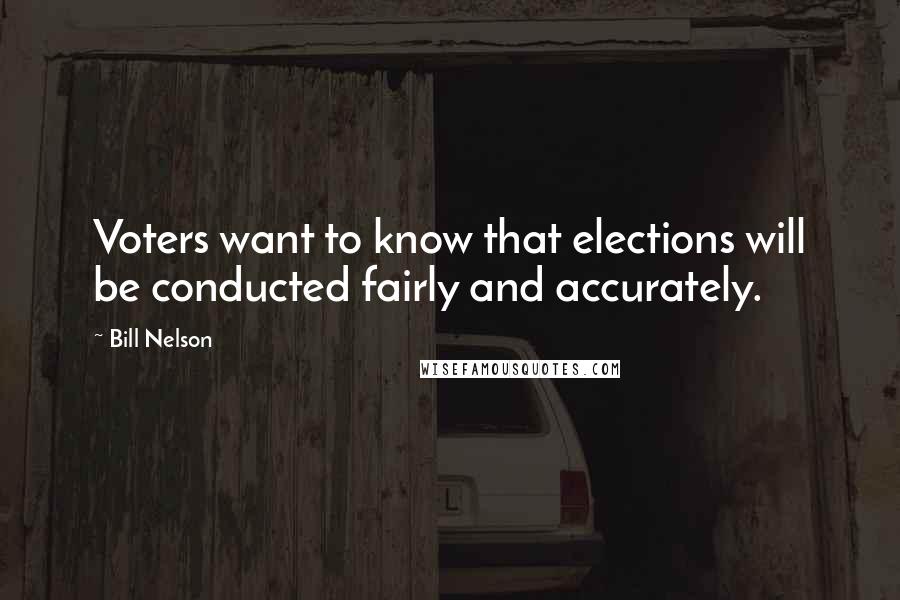 Bill Nelson Quotes: Voters want to know that elections will be conducted fairly and accurately.