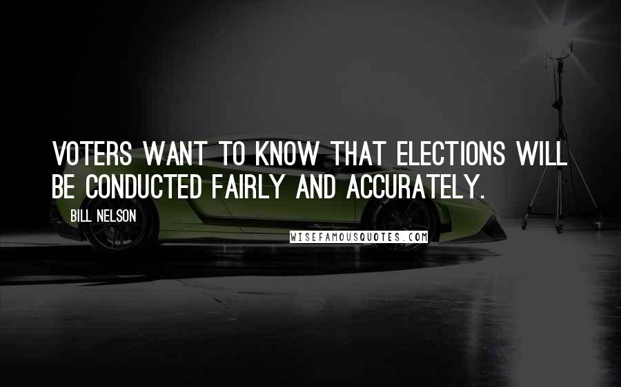 Bill Nelson Quotes: Voters want to know that elections will be conducted fairly and accurately.