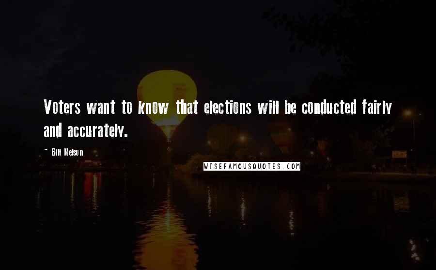 Bill Nelson Quotes: Voters want to know that elections will be conducted fairly and accurately.
