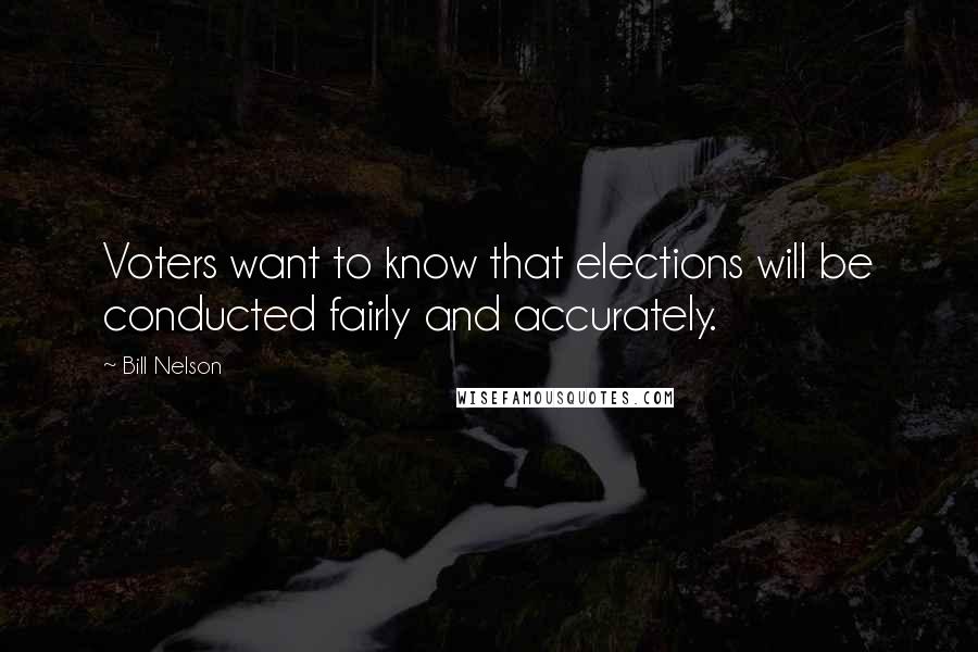 Bill Nelson Quotes: Voters want to know that elections will be conducted fairly and accurately.