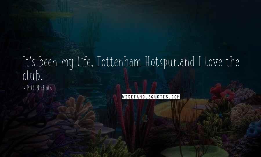 Bill Nichols Quotes: It's been my life, Tottenham Hotspur,and I love the club.