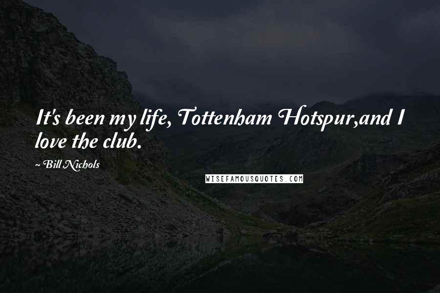 Bill Nichols Quotes: It's been my life, Tottenham Hotspur,and I love the club.