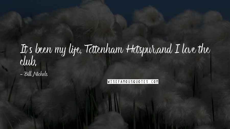 Bill Nichols Quotes: It's been my life, Tottenham Hotspur,and I love the club.