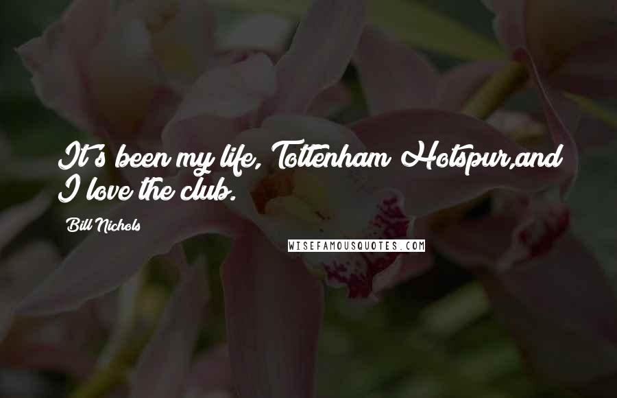 Bill Nichols Quotes: It's been my life, Tottenham Hotspur,and I love the club.