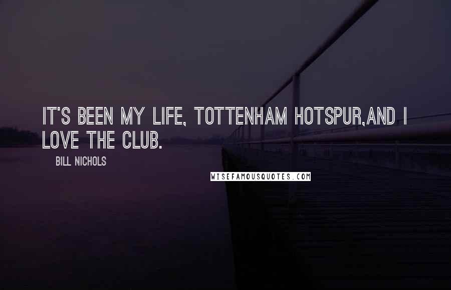 Bill Nichols Quotes: It's been my life, Tottenham Hotspur,and I love the club.