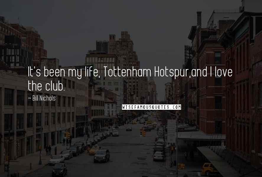 Bill Nichols Quotes: It's been my life, Tottenham Hotspur,and I love the club.