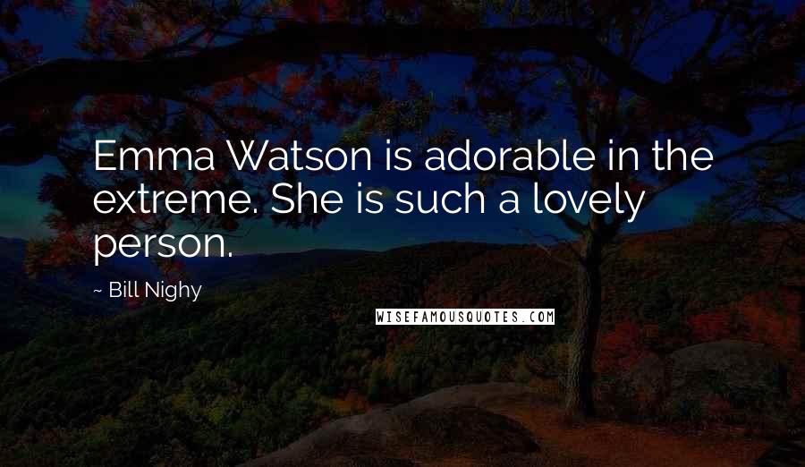 Bill Nighy Quotes: Emma Watson is adorable in the extreme. She is such a lovely person.