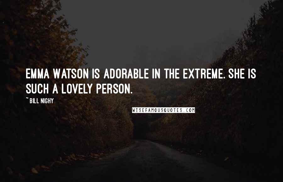 Bill Nighy Quotes: Emma Watson is adorable in the extreme. She is such a lovely person.