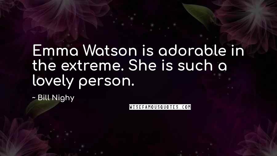 Bill Nighy Quotes: Emma Watson is adorable in the extreme. She is such a lovely person.