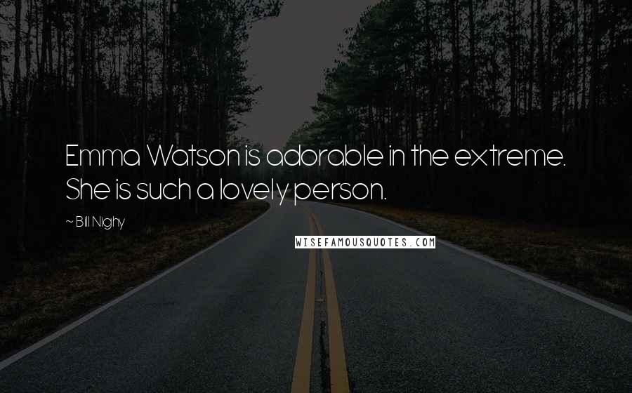 Bill Nighy Quotes: Emma Watson is adorable in the extreme. She is such a lovely person.