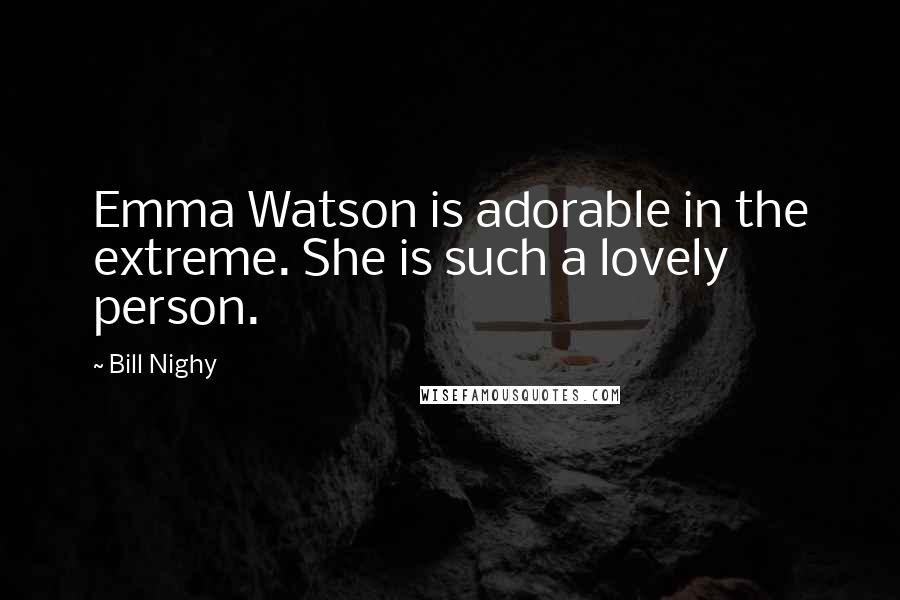 Bill Nighy Quotes: Emma Watson is adorable in the extreme. She is such a lovely person.