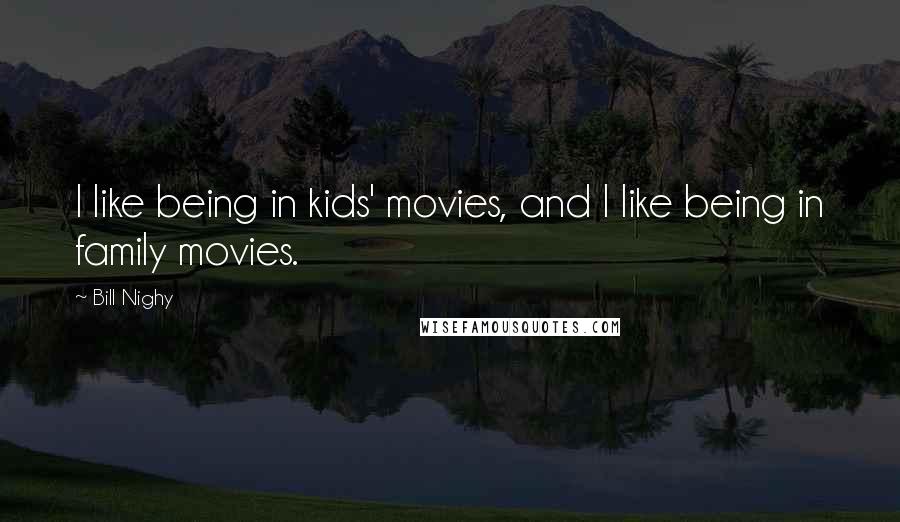 Bill Nighy Quotes: I like being in kids' movies, and I like being in family movies.