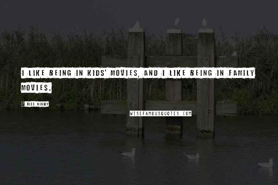 Bill Nighy Quotes: I like being in kids' movies, and I like being in family movies.