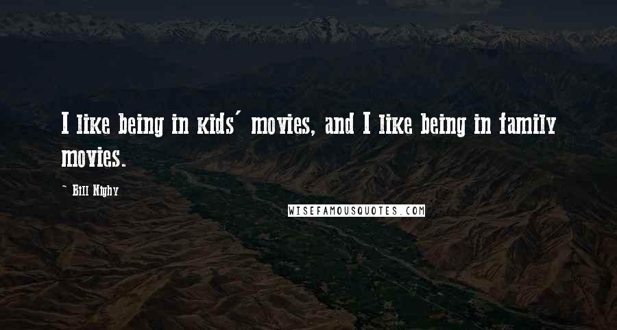 Bill Nighy Quotes: I like being in kids' movies, and I like being in family movies.