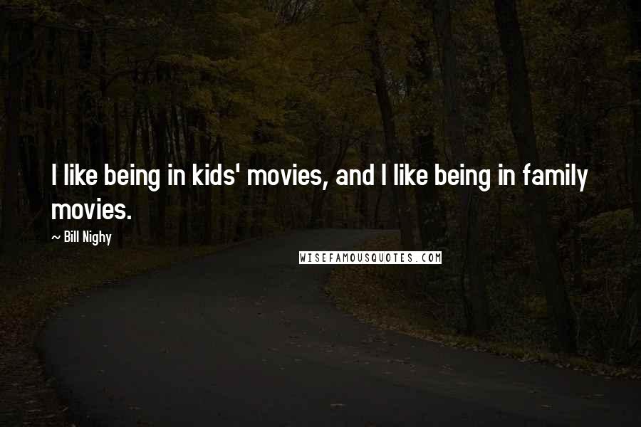 Bill Nighy Quotes: I like being in kids' movies, and I like being in family movies.