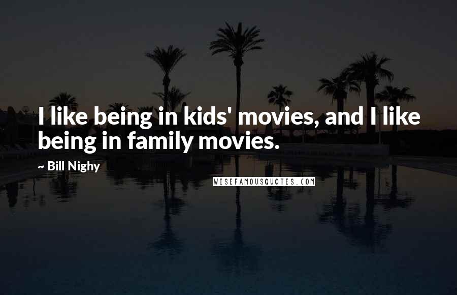 Bill Nighy Quotes: I like being in kids' movies, and I like being in family movies.