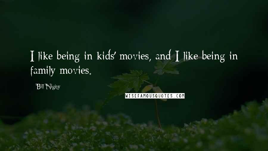 Bill Nighy Quotes: I like being in kids' movies, and I like being in family movies.