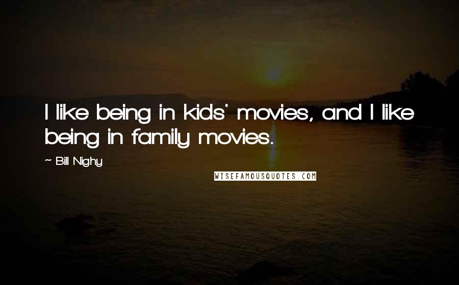 Bill Nighy Quotes: I like being in kids' movies, and I like being in family movies.