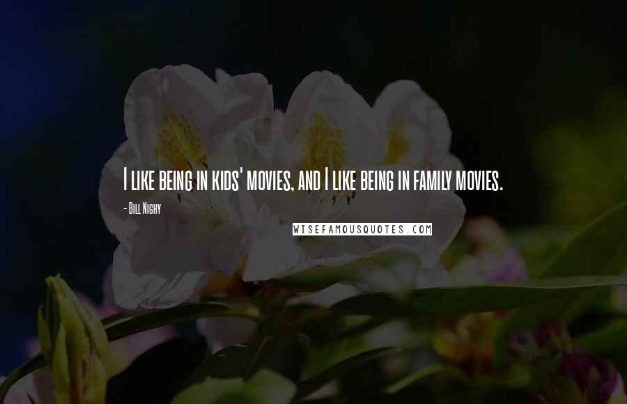 Bill Nighy Quotes: I like being in kids' movies, and I like being in family movies.