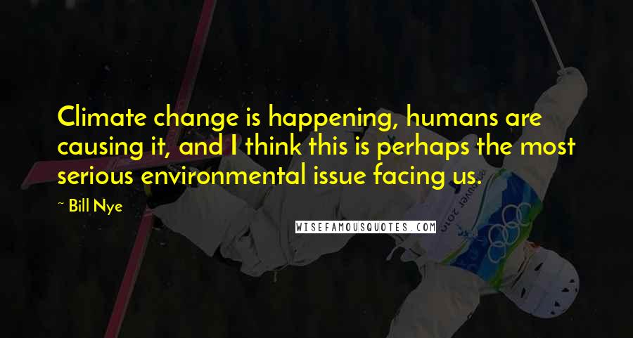 Bill Nye Quotes: Climate change is happening, humans are causing it, and I think this is perhaps the most serious environmental issue facing us.