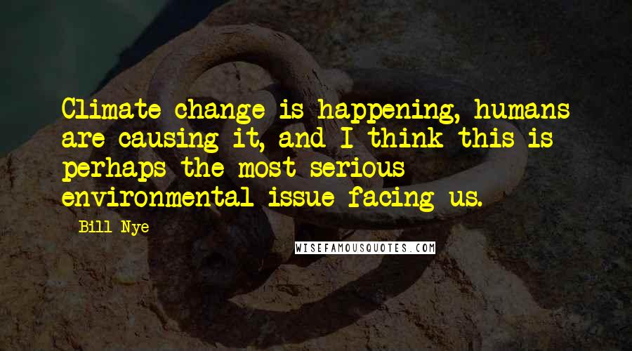 Bill Nye Quotes: Climate change is happening, humans are causing it, and I think this is perhaps the most serious environmental issue facing us.