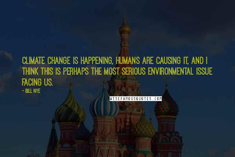 Bill Nye Quotes: Climate change is happening, humans are causing it, and I think this is perhaps the most serious environmental issue facing us.