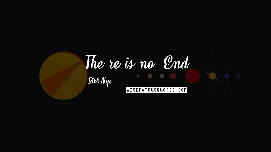 Bill Nye Quotes: The(re is no) End