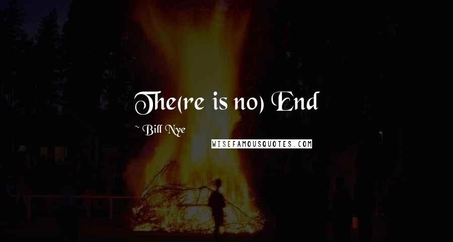 Bill Nye Quotes: The(re is no) End