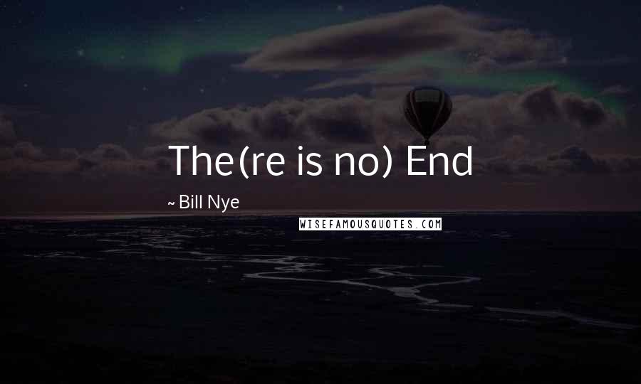 Bill Nye Quotes: The(re is no) End