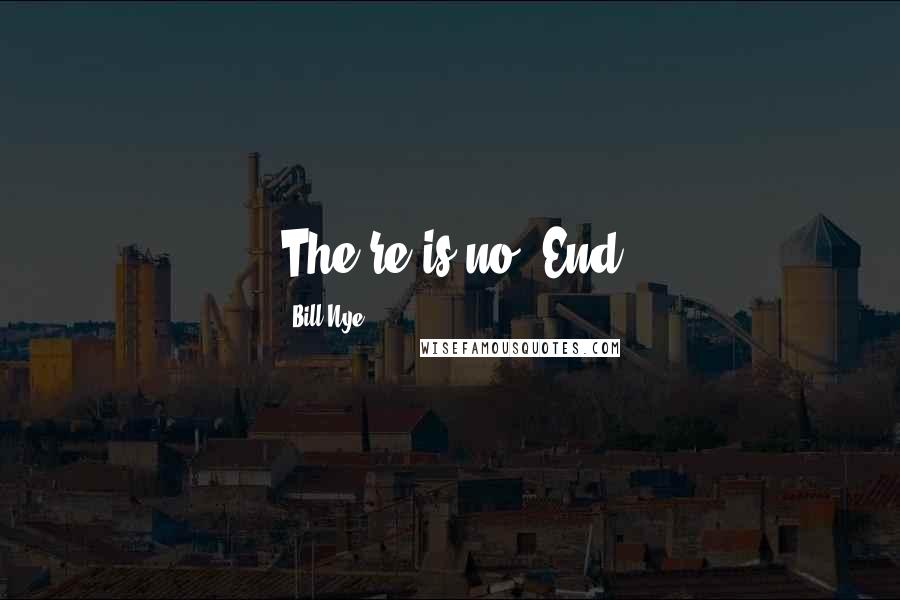 Bill Nye Quotes: The(re is no) End