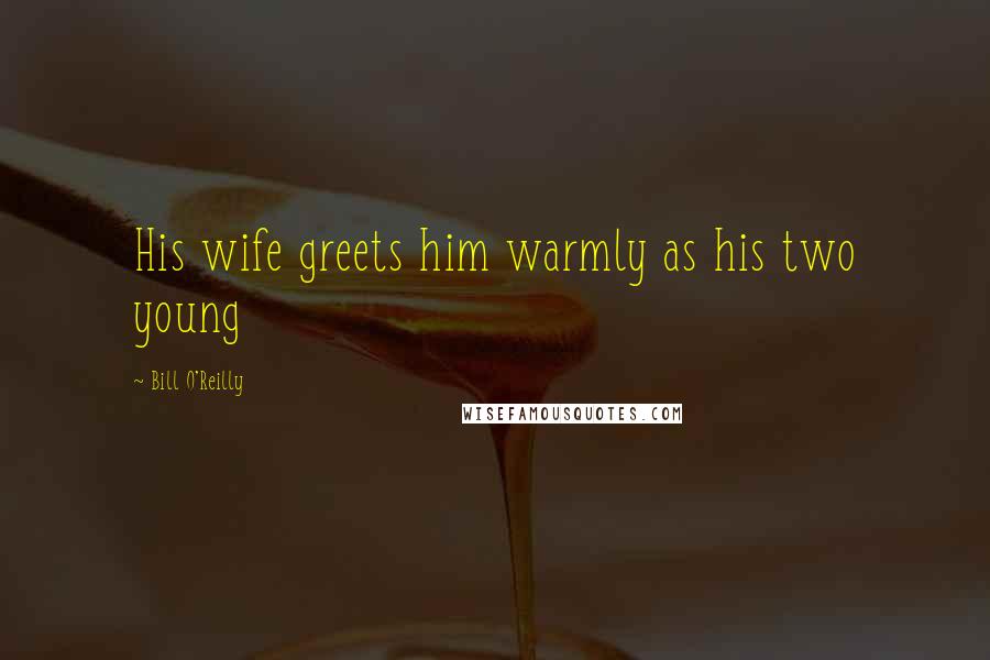 Bill O'Reilly Quotes: His wife greets him warmly as his two young