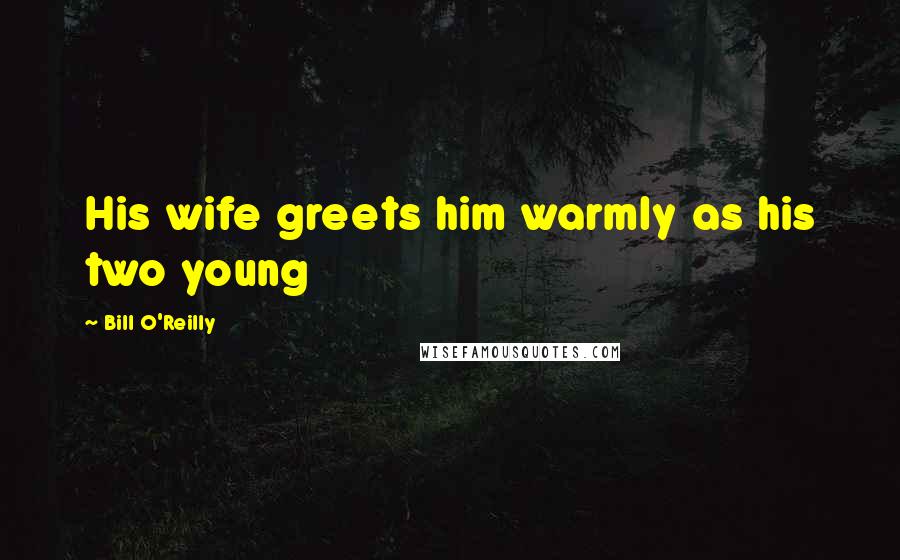 Bill O'Reilly Quotes: His wife greets him warmly as his two young