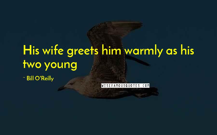 Bill O'Reilly Quotes: His wife greets him warmly as his two young