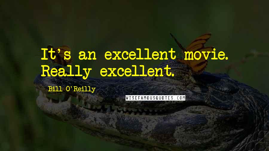 Bill O'Reilly Quotes: It's an excellent movie. Really excellent.